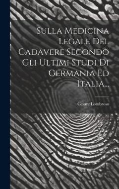 Sulla Medicina Legale Del Cadavere Secondo Gli Ultimi Studi Di Germania Ed Italia...