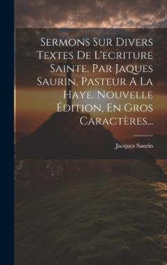 Coperta cărții Sermons Sur Divers Textes De L'ecriture Sainte, Par Jaques Saurin, Pasteur A La Haye. Nouvelle Édition, En Gros Caractères...