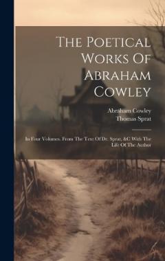 The Poetical Works Of Abraham Cowley: In Four Volumes. From The Text Of Dr. Sprat, &c With The Life Of The Author