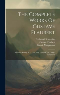 Coperta cărții The Complete Works Of Gustave Flaubert: Madame Bovary. V. 2. The Trial. Aboard The Cange. Novembre