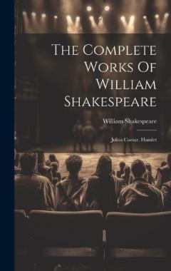 The Complete Works Of William Shakespeare: Julius Caesar. Hamlet