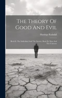 The Theory Of Good And Evil: Book Ii. The Individual And The Society. Book Iii. Man And The Universe