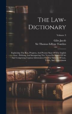 The Law-dictionary: Explaining The Rise, Progress, And Present State Of The English Law: Defining And Interpreting The Terms Or Words Of Art And Comprising Copious Information On The Subjects Of Law, Trade, And Government; Volume 3