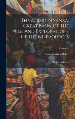 Coperta cărții The Albert N'yanza, Great Basin Of The Nile, And Explorations Of The Nile Sources: In Two Volumes; Volume 2