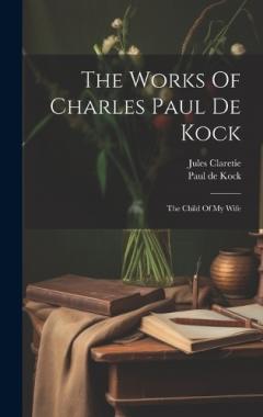 Coperta cărții The Works Of Charles Paul De Kock: The Child Of My Wife