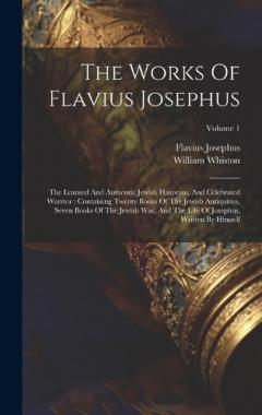 The Works Of Flavius Josephus: The Learned And Authentic Jewish Historian, And Celebrated Warrior: Containing Twenty Books Of The Jewish Antiquities, Seven Books Of The Jewish War, And The Life Of Josephus, Written By Himself; Volume 1