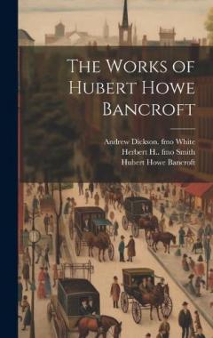 Coperta cărții The Works of Hubert Howe Bancroft