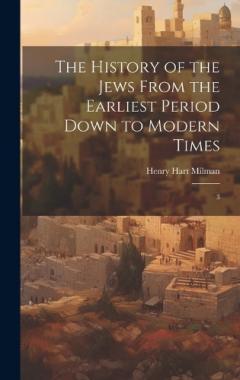 The History of the Jews From the Earliest Period Down to Modern Times: 3