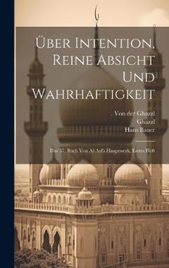 Über Intention, reine Absicht und Wahrhaftigkeit; das 37. Buch von al-azl's Hauptwerk, Erstes Heft