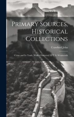 Primary Sources, Historical Collections: China and Its Trade, With a Foreword by T. S. Wentworth