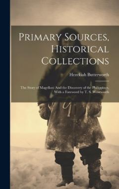 Primary Sources, Historical Collections: The Story of Magellan: And the Discovery of the Philippines, With a Foreword by T. S. Wentworth
