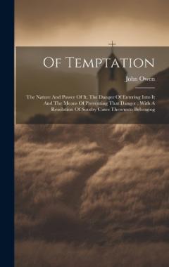 Of Temptation: The Nature And Power Of It, The Danger Of Entering Into It And The Means Of Preventing That Danger: With A Resolution Of Sundry Cases Thereunto Belonging