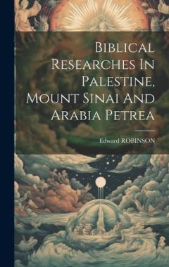 Coperta cărții Biblical Researches In Palestine, Mount Sinai And Arabia Petrea