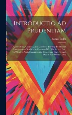 Coperta cărții Introductio Ad Prudentiam: Or, Directions, Counsels, And Cautions, Tending To Prudent Management Of Affairs In Common Life. The Second Part. To Which Is Added An Appendix, Concerning Sincerity And Deceit. The Whole Comp