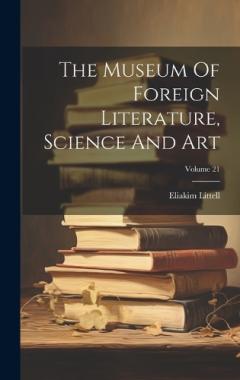 Coperta cărții The Museum Of Foreign Literature, Science And Art; Volume 21