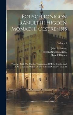 Polychronicon Ranulphi Higden Monachi Cestrensis: Together With The English Translations Of John Trevisa And Of An Unknown Writer Of The Fifteenth Century, Issue 41; Volume 1