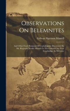 Observations On Belemnites: And Other Fossil Remains Of Cephalopoda Discovered By Mr. Reginald Neville Mantell In The Oxford Clay Near Trowbridge, In Wiltshire