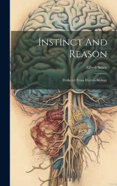 Instinct And Reason: Deduced From Electro-biology