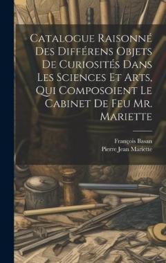 Coperta cărții Catalogue Raisonné Des Différens Objets De Curiosités Dans Les Sciences Et Arts, Qui Composoient Le Cabinet De Feu Mr. Mariette