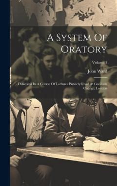 Coperta cărții A System Of Oratory: Delivered In A Course Of Lectures Publicly Read At Gresham College, London; Volume 1