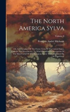 The North America Sylva: Or, A Description Of The Forest Trees Of The United States, Canada And Nova Scotia. To Which Is Added A Description Of The Most Useful Of The European Forest Trees, Illustrated By 156 Engravings; Volume 3