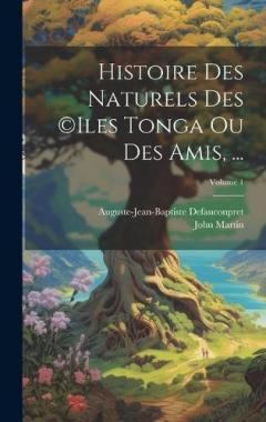 Coperta cărții Histoire Des Naturels Des (c)iles Tonga Ou Des Amis, ...; Volume 1
