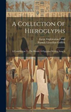 Coperta cărții A Collection Of Hieroglyphs: A Contribution To The History Of Egyptian Writing, Issue 6