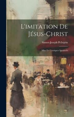 L'imitation De Jésus-christ: Mise En Cantiques Spirituels