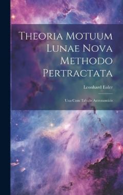 Theoria Motuum Lunae Nova Methodo Pertractata: Una Cum Tabulis Astronomicis