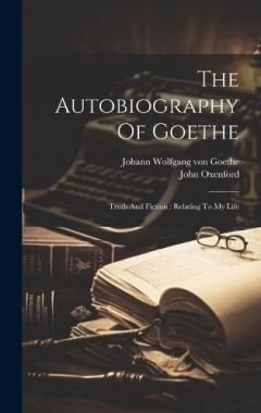 Coperta cărții The Autobiography Of Goethe: Truth And Fiction: Relating To My Life