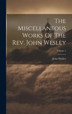 The Miscellaneous Works Of The Rev. John Wesley; Volume 1