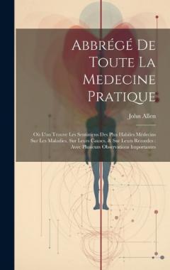 Abbrégé De Toute La Medecine Pratique: Où L'on Trouve Les Sentimens Des Plus Habiles Médecins Sur Les Maladies, Sur Leurs Causes, & Sur Leurs Remedes: Avec Plusieurs Observations Importantes