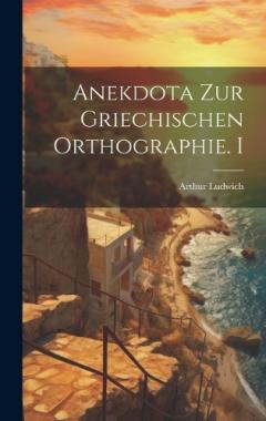 Anekdota Zur Griechischen Orthographie. I