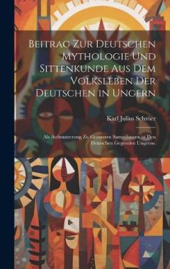 Beitrag zur deutschen Mythologie und Sittenkunde aus dem Volksleben der deutschen in Ungern: Als Aufmunterung zu gröszeren Sammlungen in den deutschen gegenden Ungerns.