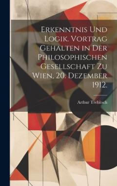 Erkenntnis und Logik. Vortrag gehalten in der Philosophischen Gesellschaft zu Wien, 20. Dezember 1912.