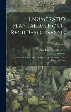 Enumeratio Plantarum Horti Regii Berolinensis: Continens Descriptiones Omnium Vegetabilium In Horto Dicto Cultorum; Volume 2