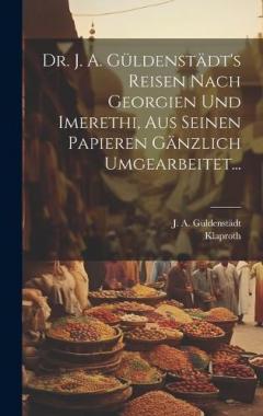 Coperta cărții Dr. J. A. Güldenstädt's Reisen Nach Georgien Und Imerethi, Aus Seinen Papieren Gänzlich Umgearbeitet...