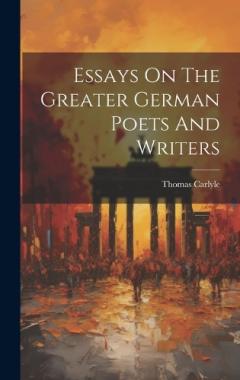Essays On The Greater German Poets And Writers
