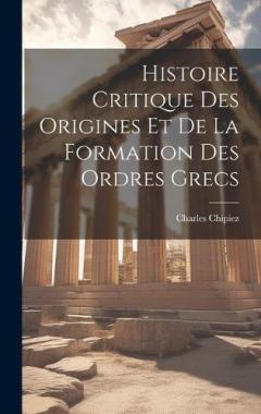 Coperta cărții Histoire Critique Des Origines Et De La Formation Des Ordres Grecs