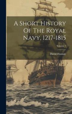 Coperta cărții A Short History Of The Royal Navy, 1217-1815; Volume 1
