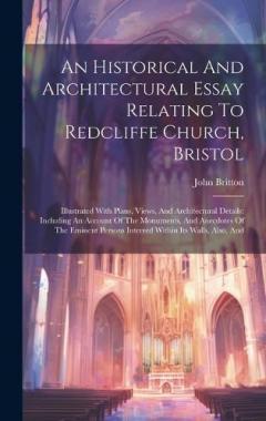 Coperta cărții An Historical And Architectural Essay Relating To Redcliffe Church, Bristol: Illustrated With Plans, Views, And Architectural Details: Including An Account Of The Monuments, And Anecdotes Of The Eminent Persons Interred Within Its Walls, Also, And