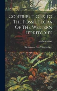 Coperta cărții Contributions To The Fossil Flora Of The Western Territories: The Cretaceous Flora, Volume 6, Part 1