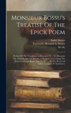 Monsieur Bossu's Treatise Of The Epick Poem: Preface Of The Translator. A Discourse Of ... To Monsieur The Abbot Knight Of Morsan. A Memoire Concerning The Reverend Father Bossu, Sent To M....... By The Reverend Father Courayer (p. Xxi-xxxvi)
