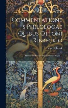 Coperta cărții Commentationes Philologae Quibus Ottoni Ribbeckio: Praeceptori Inlustri Sexagensimum Aetatis ...