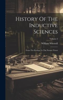 Coperta cărții History Of The Inductive Sciences: From The Earliest To The Present Times; Volume 2