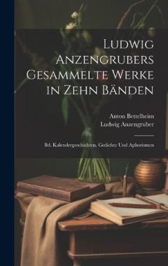 Ludwig Anzengrubers Gesammelte Werke in Zehn Bänden: Bd. Kalendergeschichten. Gedichte Und Aphorismen