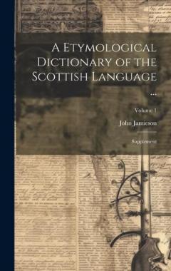 Coperta cărții A Etymological Dictionary of the Scottish Language ...: Supplement; Volume 1