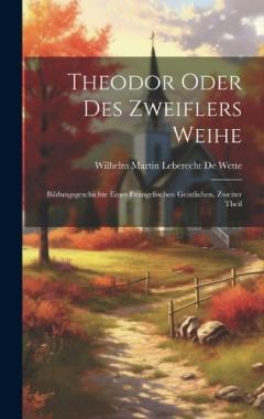 Theodor Oder Des Zweiflers Weihe: Bildungsgeschichte Eines Evangelischen Geistlichen, Zweiter Theil