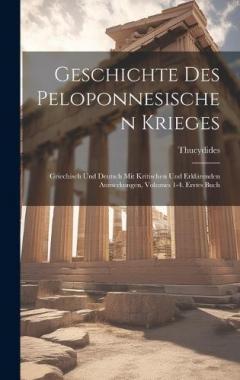 Geschichte Des Peloponnesischen Krieges: Griechisch Und Deutsch Mit Kritischen Und Erklärenden Anmerkungen, Volumes 1-4. Erstes Buch