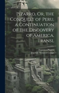 Pizarro, Or, the Conquest of Peru, a Continuation of the Discovery of America. Transl